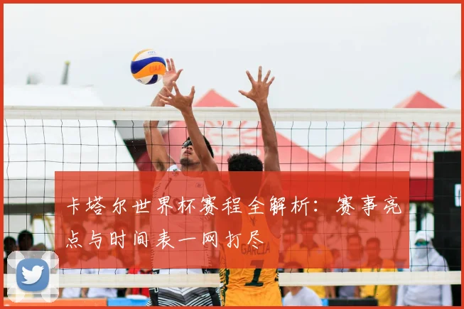 卡塔尔世界杯赛程全解析：赛事亮点与时间表一网打尽
