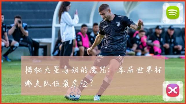 揭秘九星毒奶的魔咒：本届世界杯哪支队伍最危险？